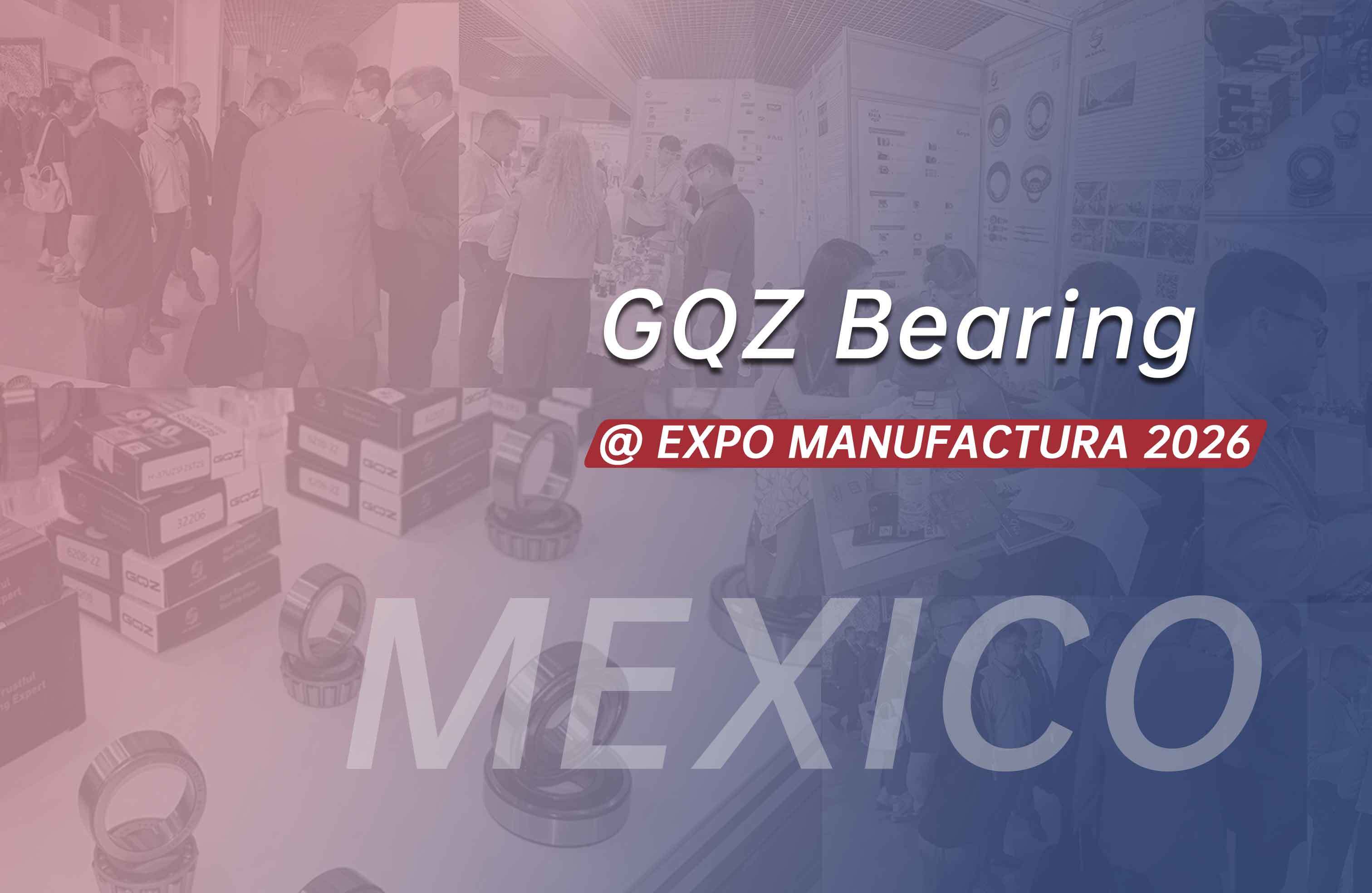 最新の企業ブログについて GQZ Bearing Exhibits Industrial Bearings at EXPO MANUFACTURA 2026